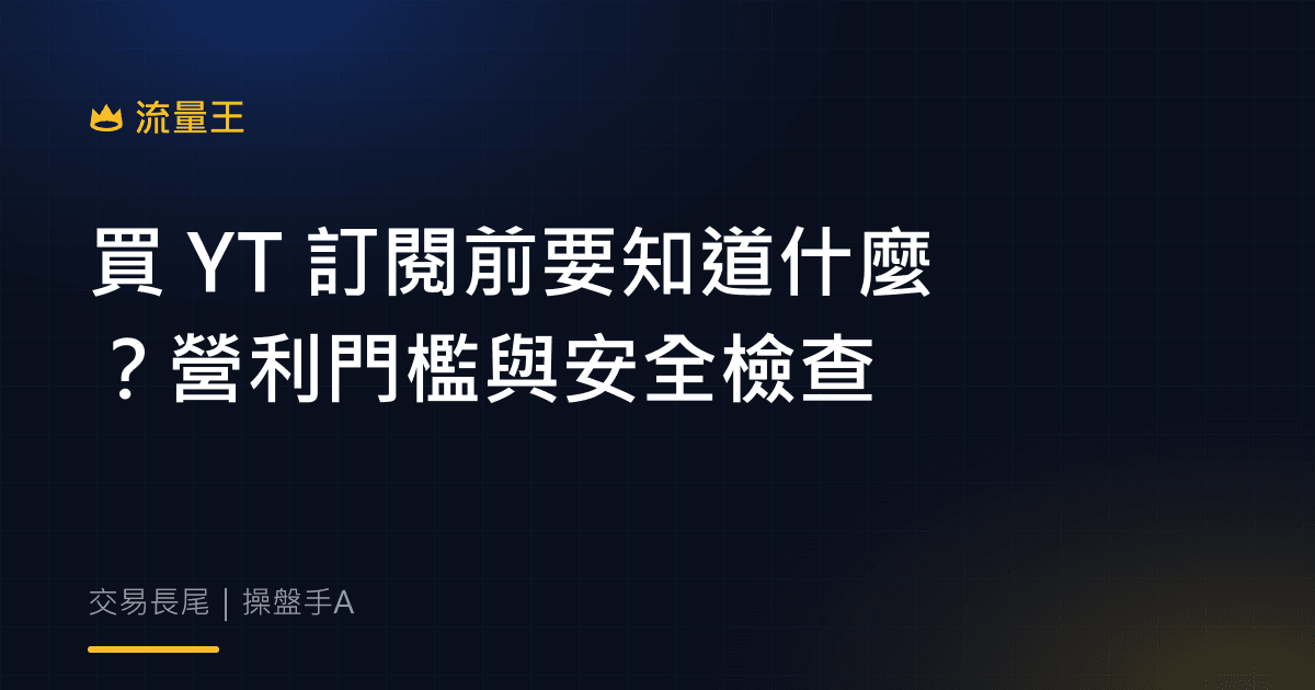 買 YT 訂閱前要知道什麼?營利門檻與安全檢查
