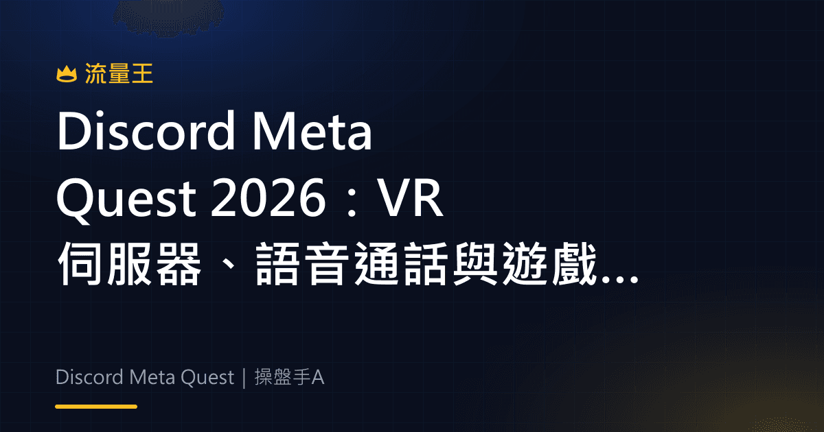 Discord Meta Quest 2026:VR 伺服器、語音通話與遊戲串流