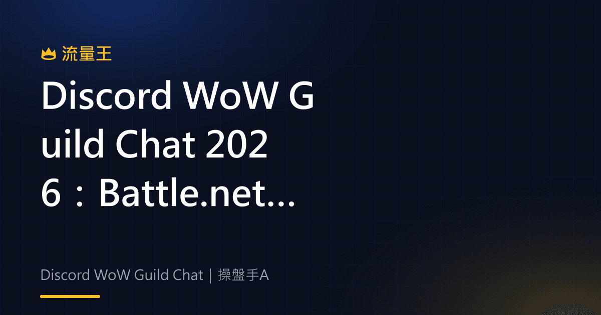Discord WoW Guild Chat 2026:Battle.net 連結、頻道同步與公會協作
