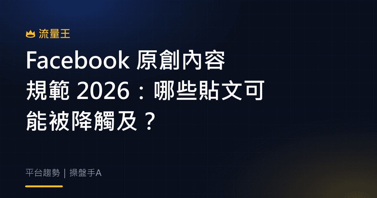 Facebook 原創內容規範 2026:哪些貼文可能被降觸及