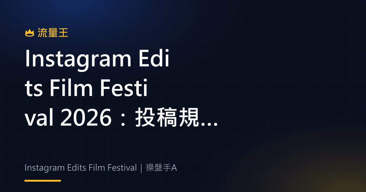 Instagram Edits Film Festival 2026:投稿規則、Reels 創作與地區限制