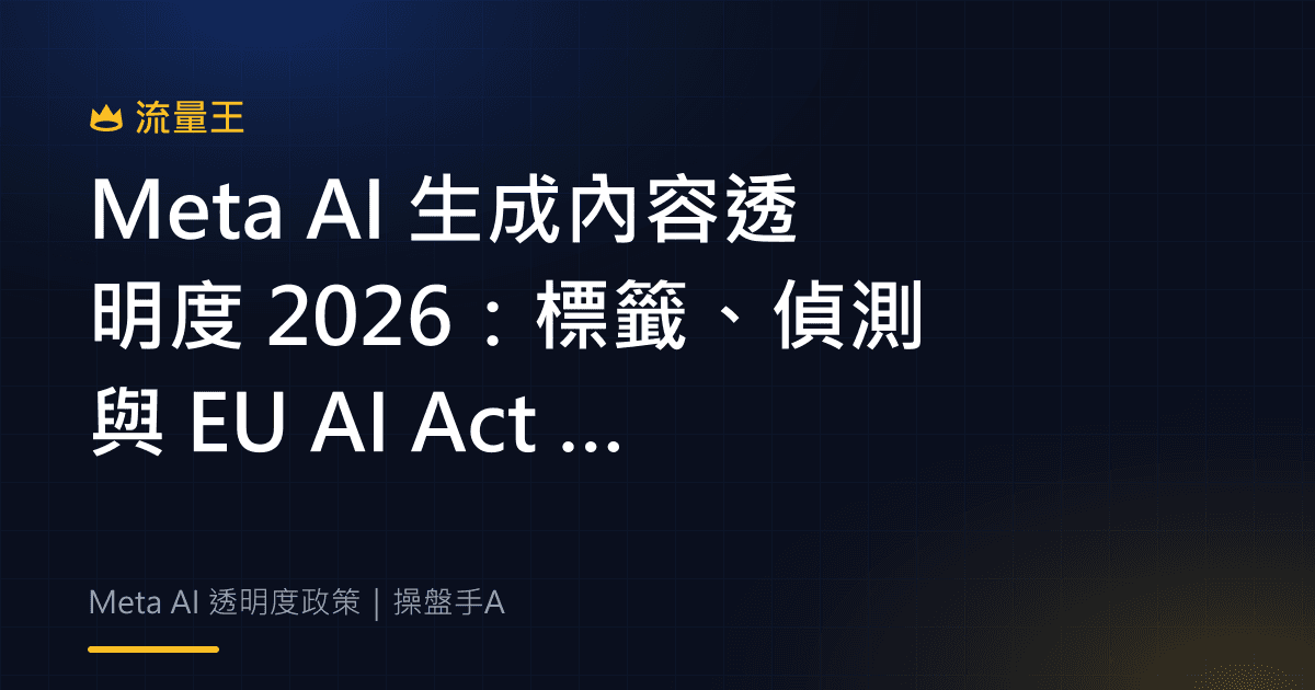 Meta AI 生成內容透明度 2026:標籤、偵測與 EU AI Act 怎麼看