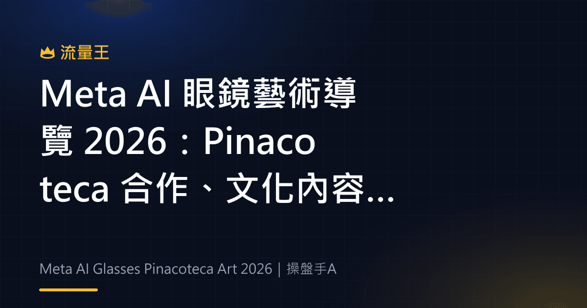 Meta AI 眼鏡藝術導覽 2026:Pinacoteca 合作、文化內容與產品判讀