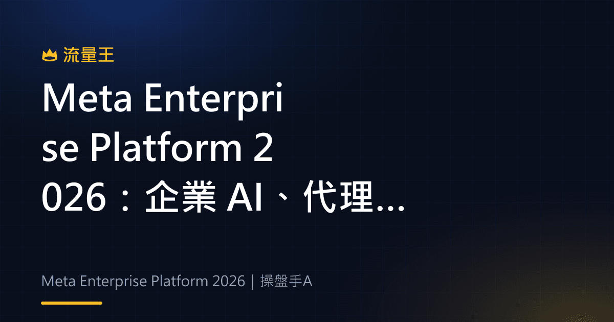 Meta Enterprise Platform 2026:企業 AI、代理工具與開發者入口