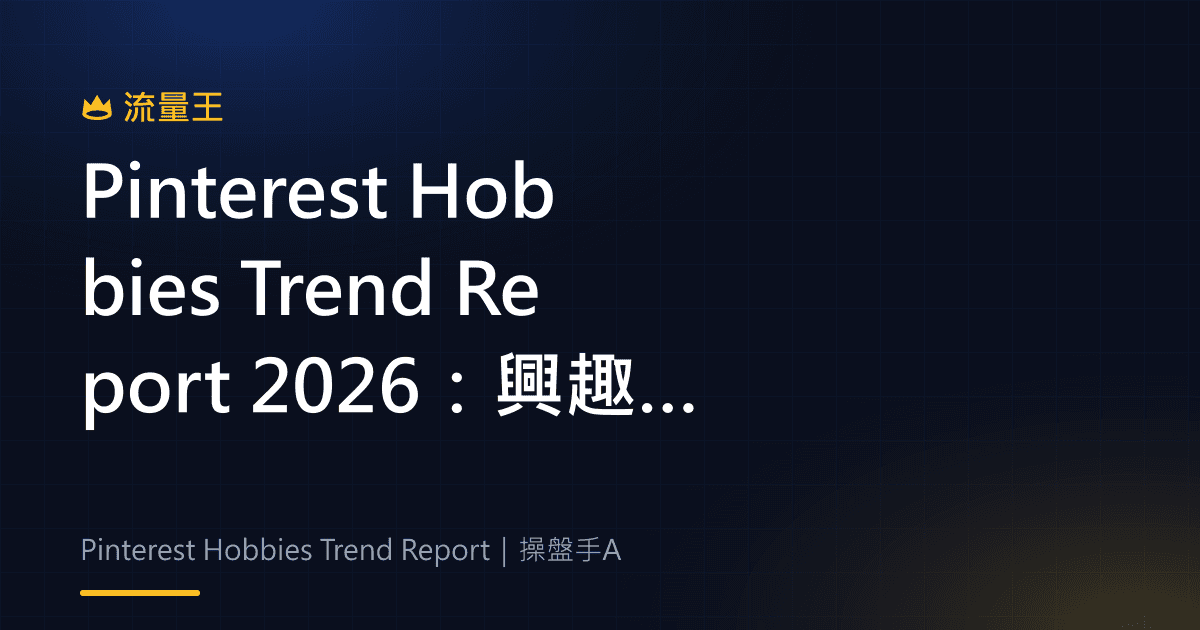 Pinterest Hobbies Trend Report 2026:興趣趨勢、內容靈感與創作者企劃