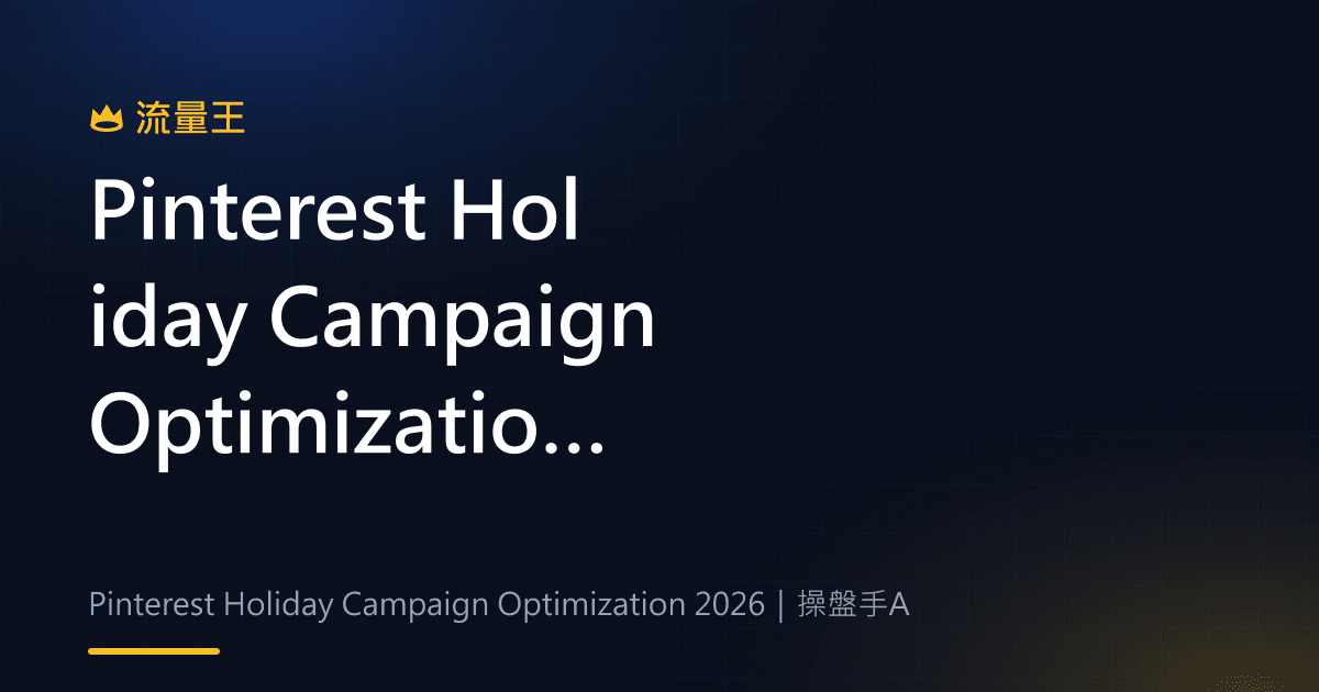 Pinterest Holiday Campaign Optimization 2026:節慶廣告診斷與素材調整