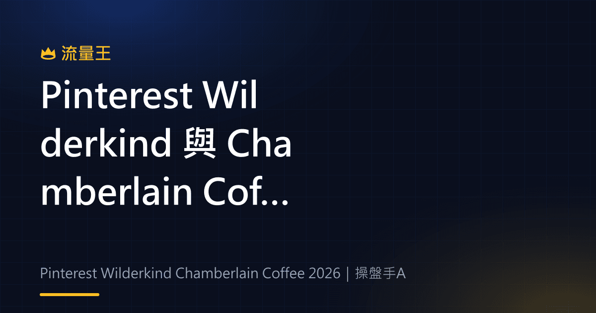 Pinterest Wilderkind 與 Chamberlain Coffee 2026:趨勢靈感如何落地品牌合作