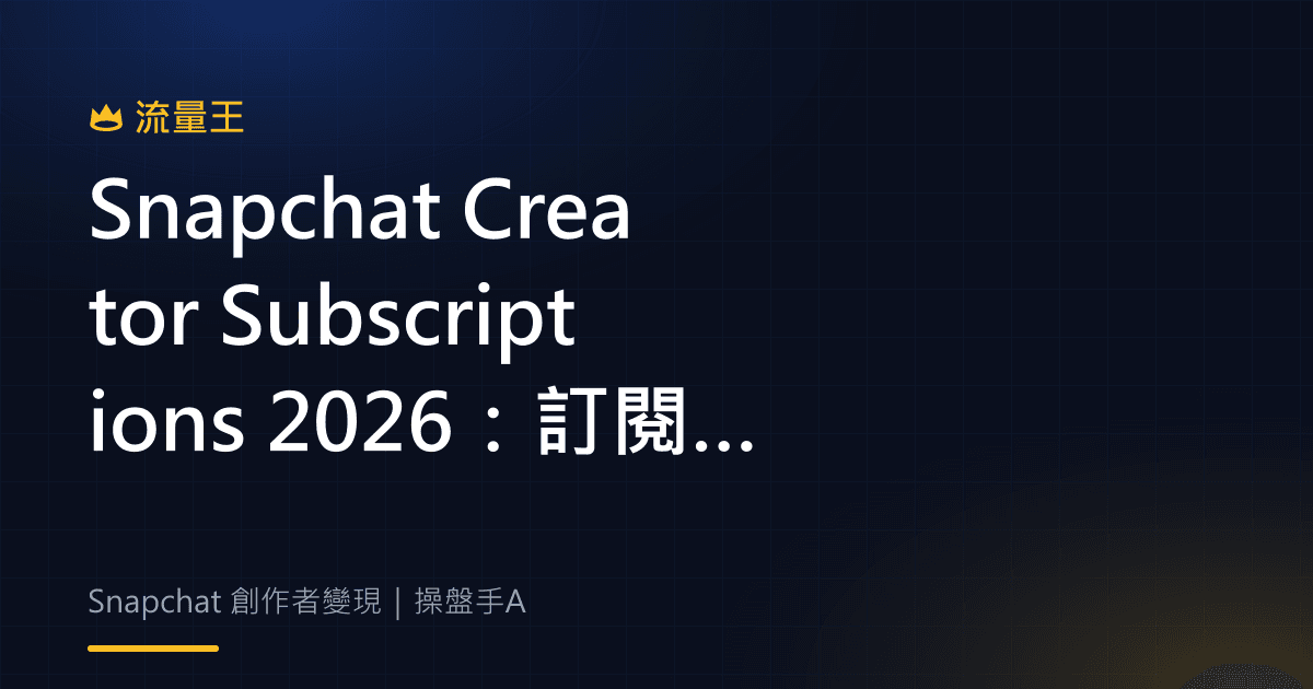 Snapchat Creator Subscriptions 2026:訂閱內容、優先回覆與創作者資格