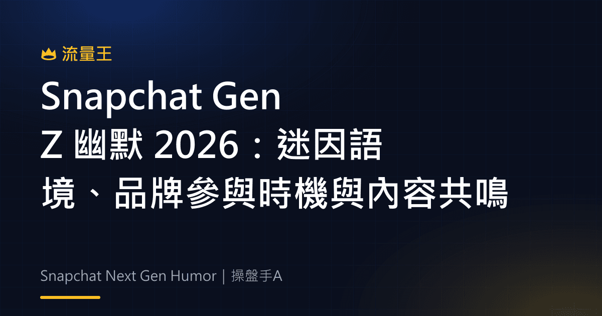 Snapchat Gen Z 幽默 2026:迷因語境、品牌參與時機與內容共鳴