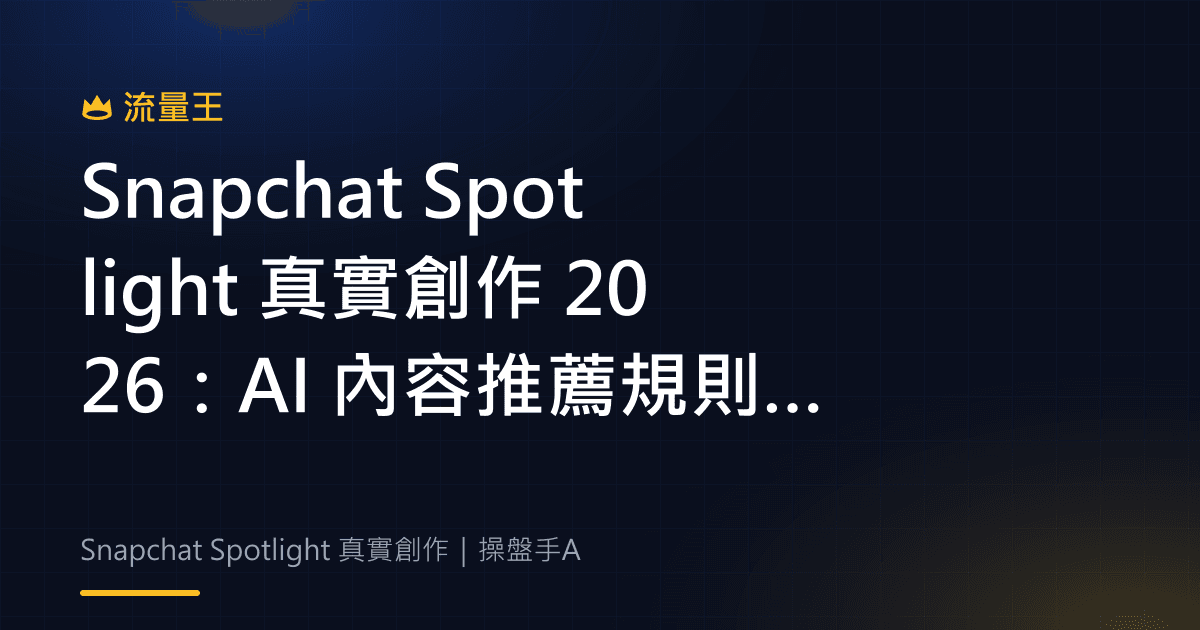 Snapchat Spotlight 真實創作 2026:AI 內容推薦規則與創作者判讀