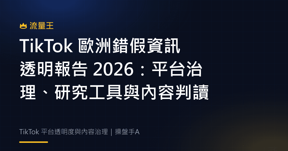 TikTok 歐洲錯假資訊透明報告 2026:平台治理、研究工具與內容判讀