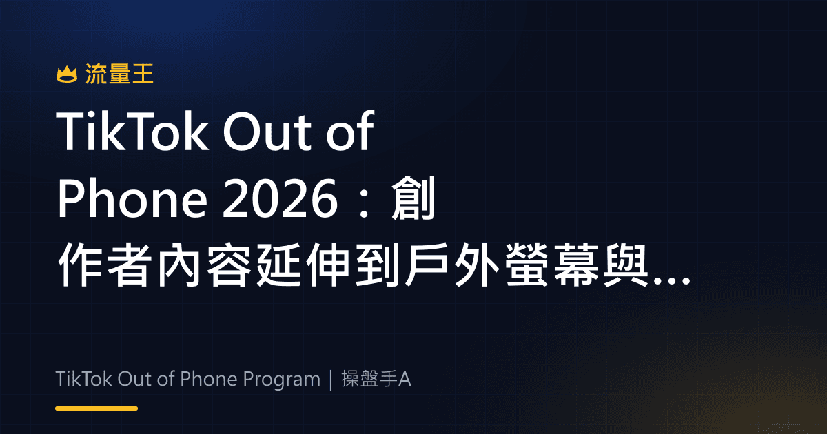 TikTok Out of Phone 2026:創作者內容延伸到戶外螢幕與品牌合作