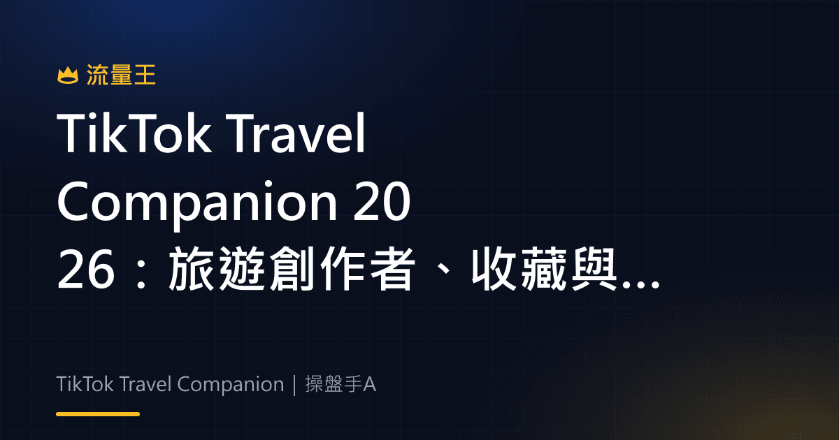 TikTok Travel Companion 2026:旅遊創作者、收藏與目的地靈感
