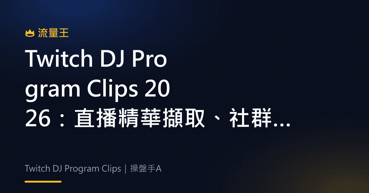 Twitch DJ Program Clips 2026:直播精華擷取、社群分享與音樂內容