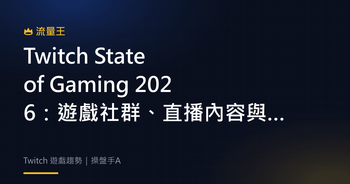 Twitch State of Gaming 2026:遊戲社群、直播內容與創作者觀察