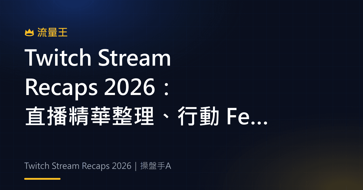 Twitch Stream Recaps 2026:直播精華整理、行動 Feed 與離線社群互動