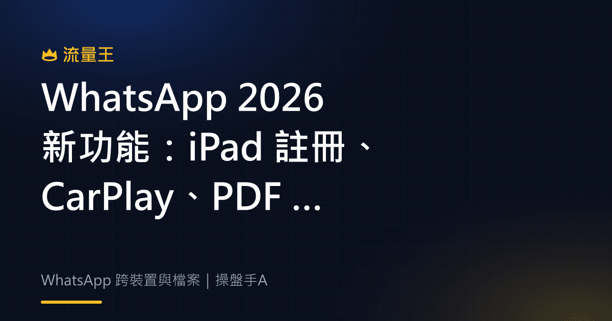 WhatsApp 2026 新功能:iPad 註冊、CarPlay、PDF 與音樂 Status