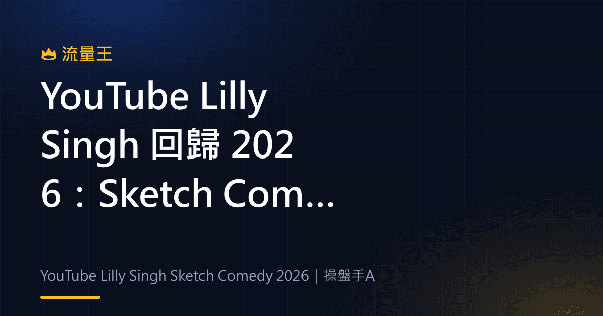 YouTube Lilly Singh 回歸 2026:Sketch Comedy、創作者社群與內容判讀