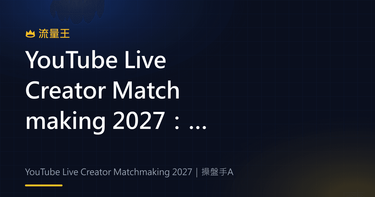 YouTube Live Creator Matchmaking 2027:共同直播配對與開播準備