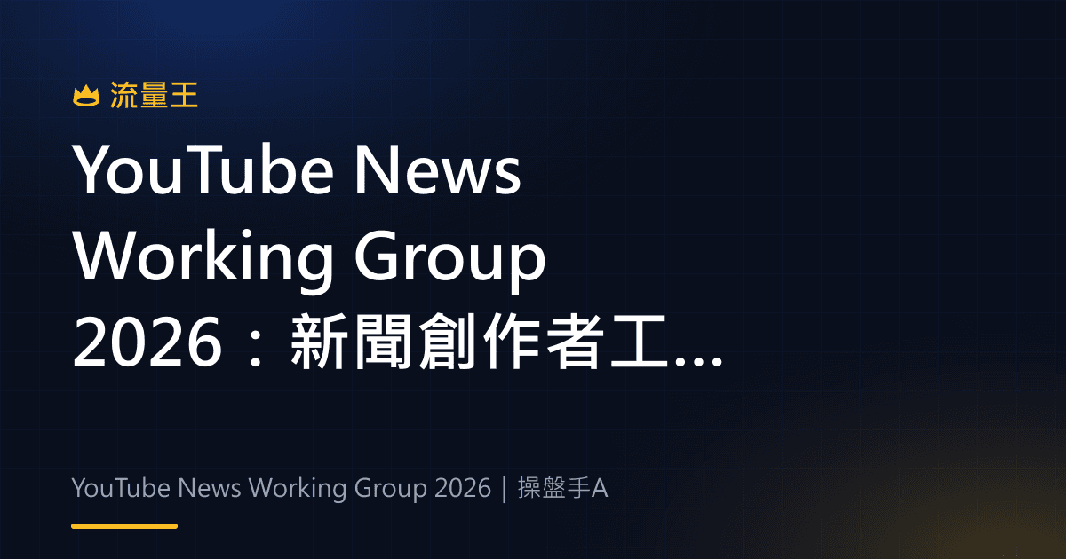 YouTube News Working Group 2026:新聞創作者工具與觀眾連結