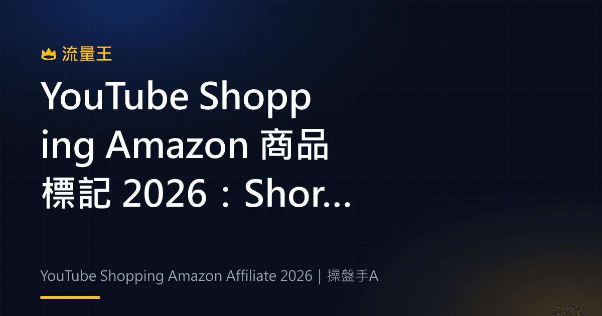 YouTube Shopping Amazon 商品標記 2026:Shorts、長片與直播創作者資格