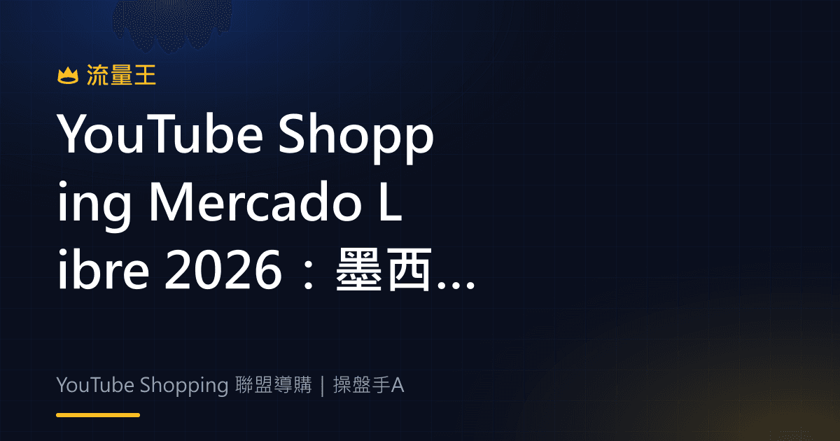 YouTube Shopping Mercado Libre 2026:墨西哥、阿根廷創作者導購更新